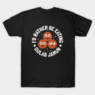 I'd Rather Be Eating Gulab Jamun - Indian Gulab Jamun T-Shirt